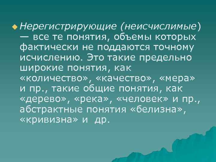 u Нерегистрирующие (неисчислимые) — все те понятия, объемы которых фактически не поддаются точному исчислению.