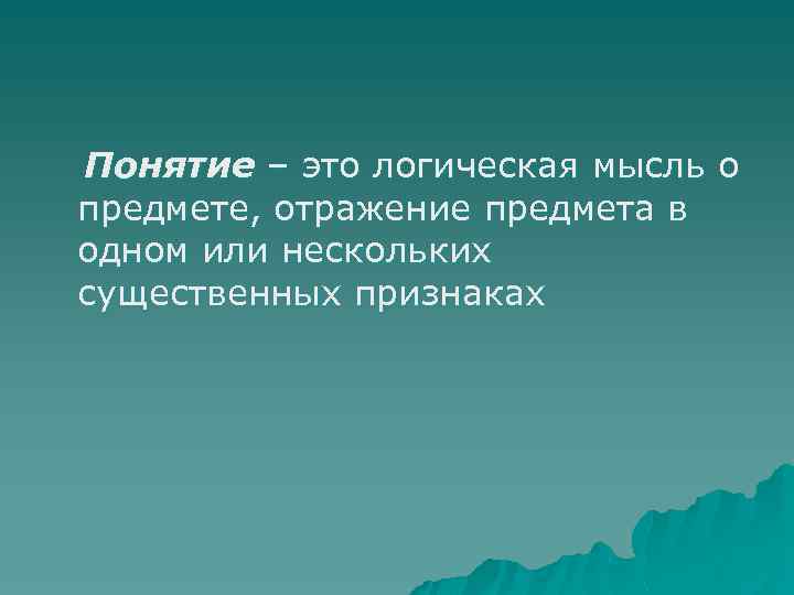 Понятие – это логическая мысль о предмете, отражение предмета в одном или нескольких существенных