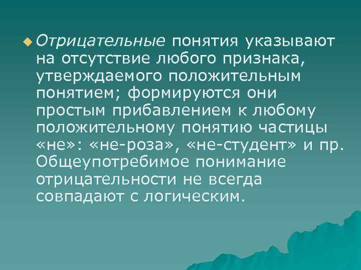 u Отрицательные понятия указывают на отсутствие любого признака, утверждаемого положительным понятием; формируются они простым