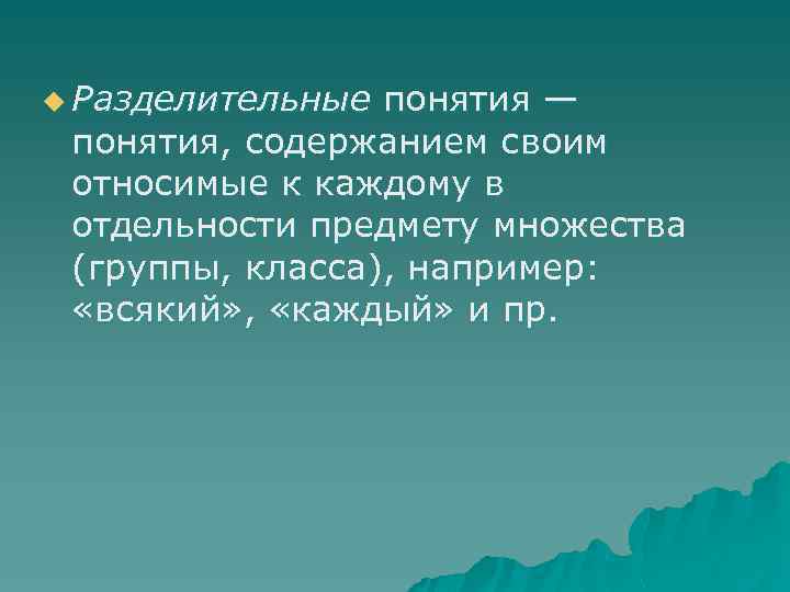 u Разделительные понятия — понятия, содержанием своим относимые к каждому в отдельности предмету множества