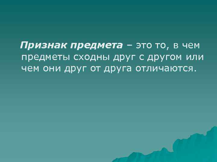 Признак предмета – это то, в чем предметы сходны друг с другом или чем