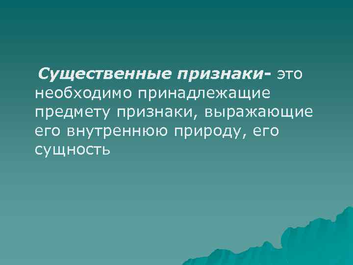 Существенные признаки- это необходимо принадлежащие предмету признаки, выражающие его внутреннюю природу, его сущность 
