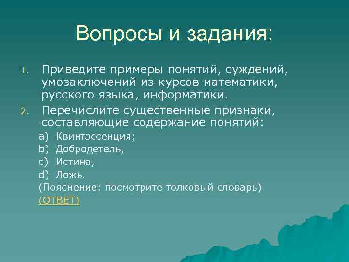 Вопросы и задания: 1. 2. Приведите примеры понятий, суждений, умозаключений из курсов математики, русского