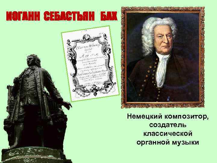 ИОГАНН СЕБАСТЬЯН БАХ Немецкий композитор, создатель классической органной музыки 