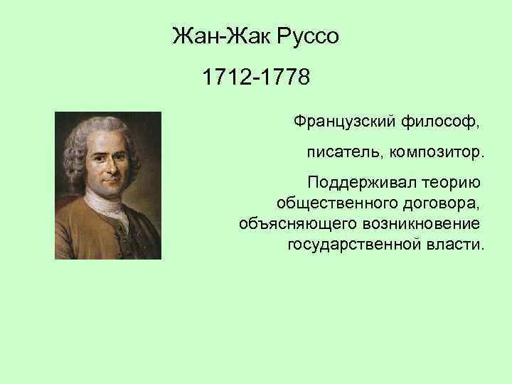 Жан-Жак Руссо 1712 -1778 Французский философ, писатель, композитор. Поддерживал теорию общественного договора, объясняющего возникновение