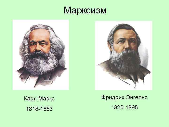 Марксизм Карл Маркс Фридрих Энгельс 1818 -1883 1820 -1895 