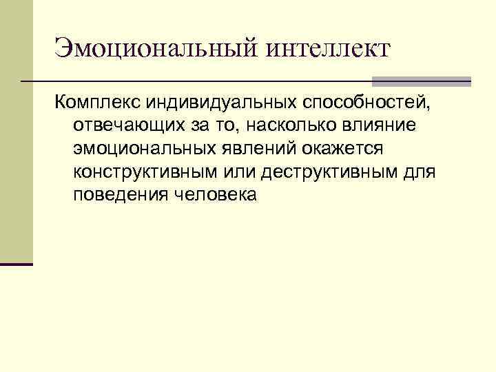 Эмоциональный интеллект Комплекс индивидуальных способностей, отвечающих за то, насколько влияние эмоциональных явлений окажется конструктивным