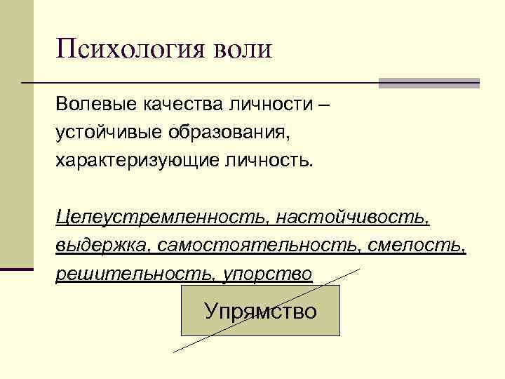 Психология воли Волевые качества личности – устойчивые образования, характеризующие личность. Целеустремленность, настойчивость, выдержка, самостоятельность,