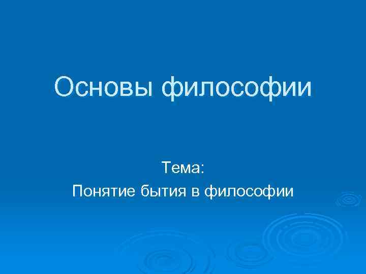 Основы философии Тема: Понятие бытия в философии 