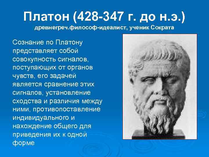 Платон (428 -347 г. до н. э. ) древнегреч. философ-идеалист, ученик Сократа Сознание по