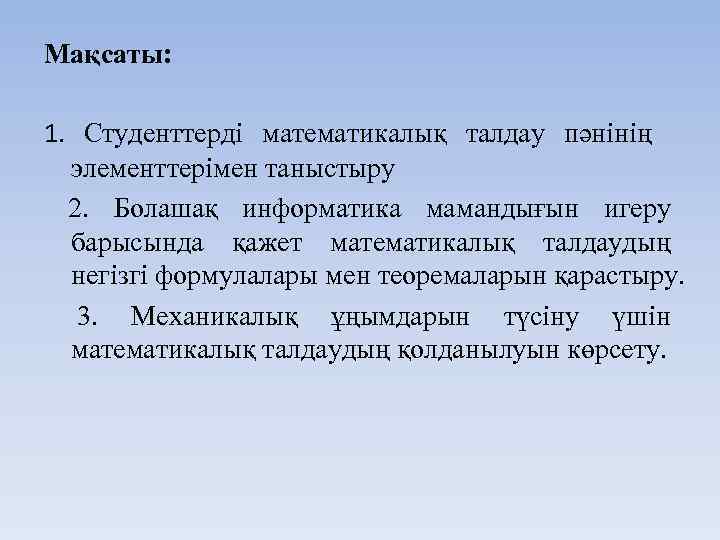 Мақсаты: 1. Студенттерді математикалық талдау пәнінің элементтерімен таныстыру 2. Болашақ информатика мамандығын игеру барысында
