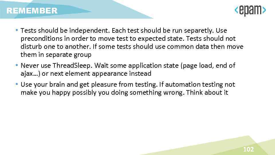 REMEMBER • Tests should be independent. Each test should be run separetly. Use preconditions