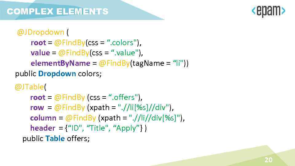 COMPLEX ELEMENTS @JDropdown ( root = @Find. By(css = “. colors"), value = @Find.