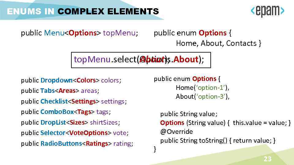 ENUMS IN COMPLEX ELEMENTS public Menu<Options> top. Menu; public enum Options { Home, About,