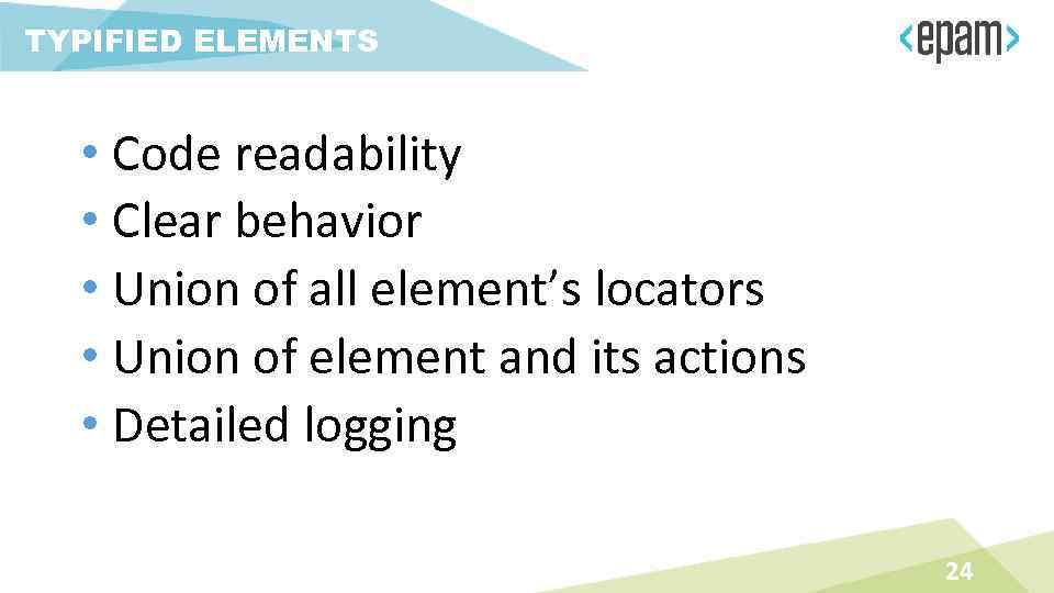 TYPIFIED ELEMENTS • Code readability • Clear behavior • Union of all element’s locators
