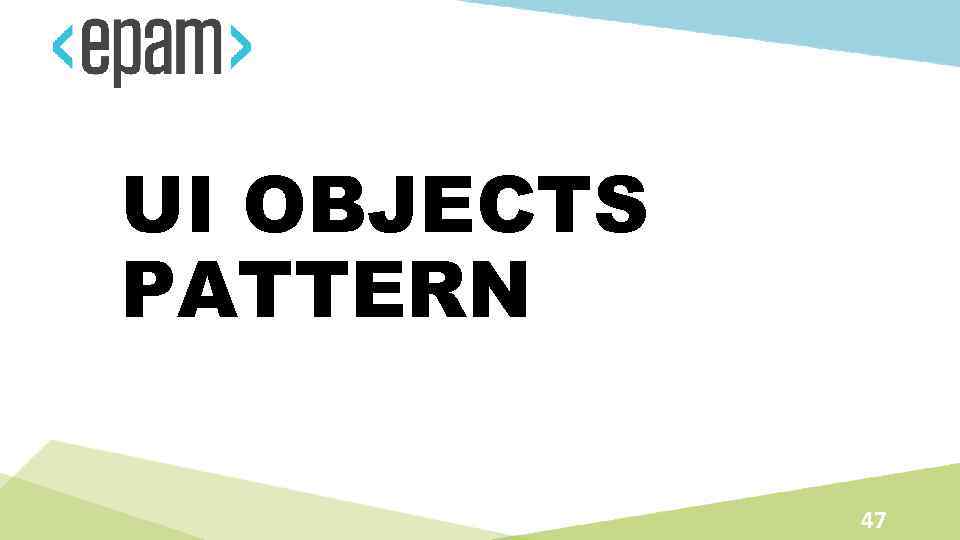 UI OBJECTS PATTERN 47 