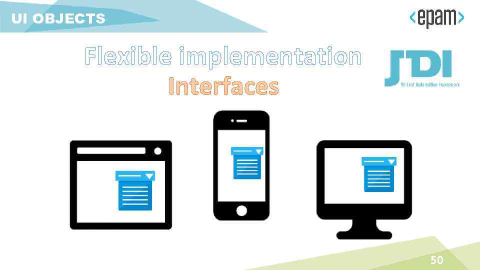 UI OBJECTS Flexible implementation Interfaces 50 