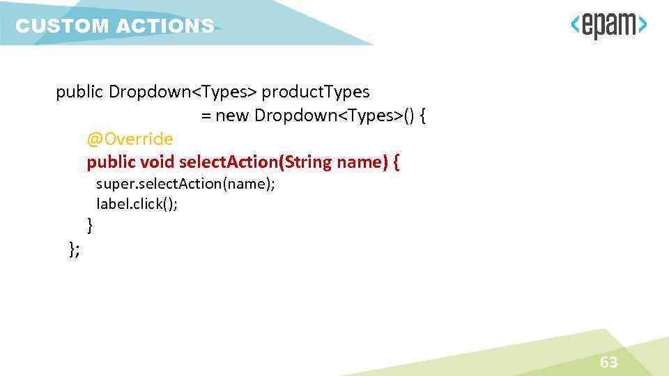 CUSTOM ACTIONS public Dropdown<Types> product. Types = new Dropdown<Types>() { @Override public void select.