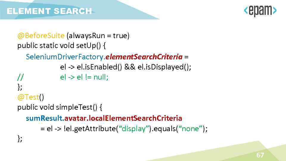 ELEMENT SEARCH @Before. Suite (always. Run = true) public static void set. Up() {