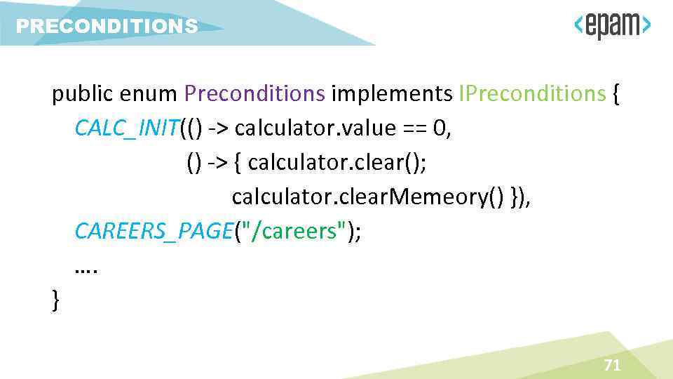 PRECONDITIONS public enum Preconditions implements IPreconditions { CALC_INIT(() -> calculator. value == 0, ()
