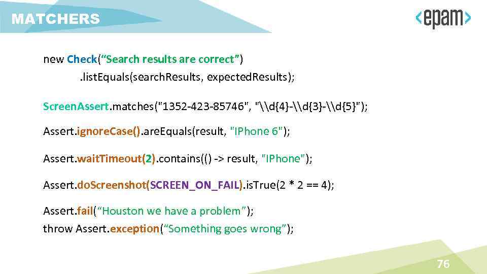 MATCHERS new Check(“Search results are correct”). list. Equals(search. Results, expected. Results); Screen. Assert. matches("1352