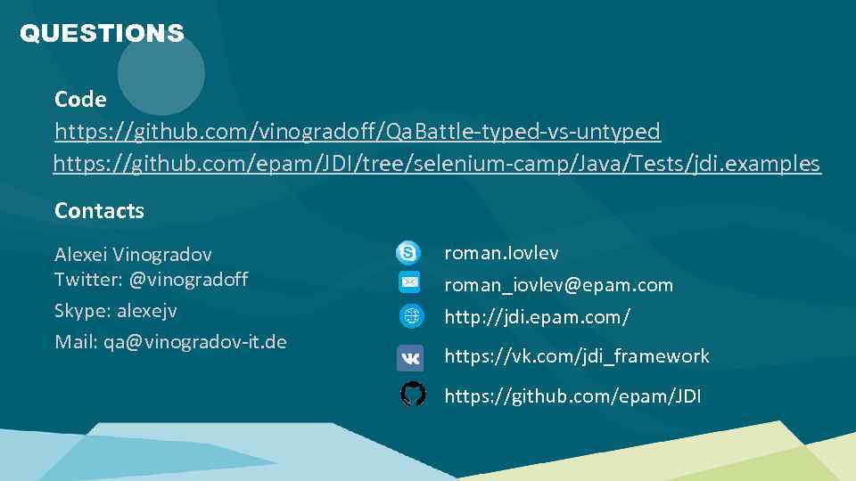 QUESTIONS Code https: //github. com/vinogradoff/Qa. Battle-typed-vs-untyped https: //github. com/epam/JDI/tree/selenium-camp/Java/Tests/jdi. examples Contacts Alexei Vinogradov Twitter: