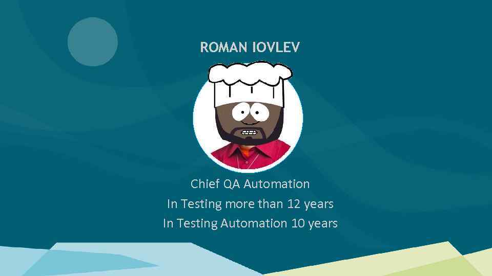 ROMAN IOVLEV Chief QA Automation In Testing more than 12 years In Testing Automation