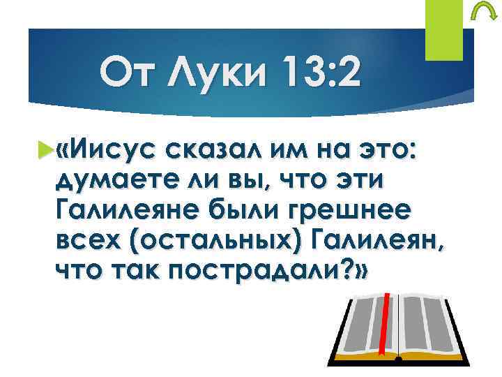 От Луки 13: 2 «Иисус сказал им на это: думаете ли вы, что эти