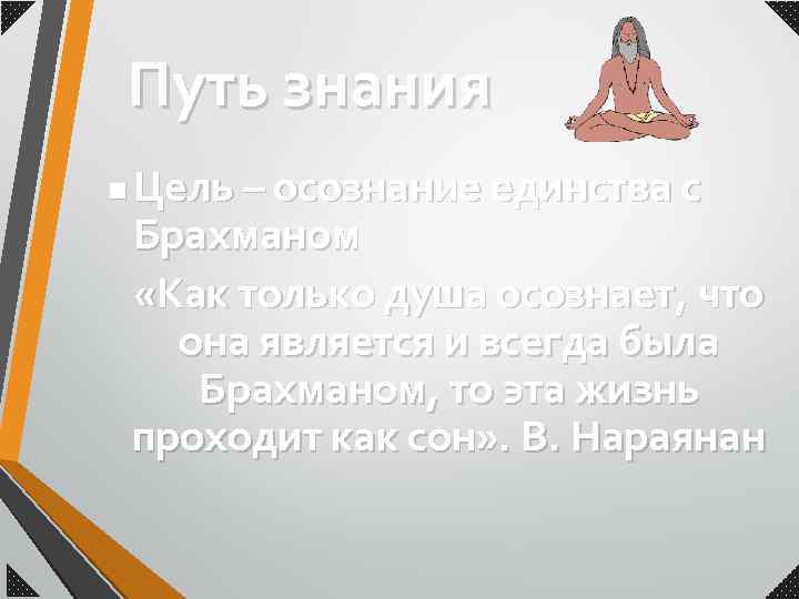 Путь знания n Цель – осознание единства с Брахманом «Как только душа осознает, что