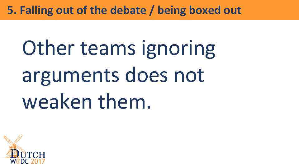 5. Falling out of the debate / being boxed out Other teams ignoring arguments