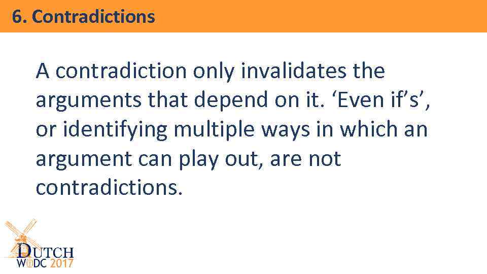 6. Contradictions A contradiction only invalidates the arguments that depend on it. ‘Even if’s’,