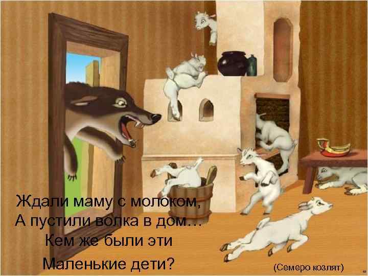 Ждали маму с молоком, А пустили волка в дом… Кем же были эти Маленькие