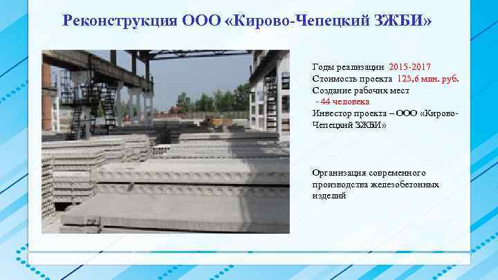 Реконструкция ООО «Кирово-Чепецкий ЗЖБИ» Годы реализации 2015 -2017 Стоимость проекта 123, 6 млн. руб.
