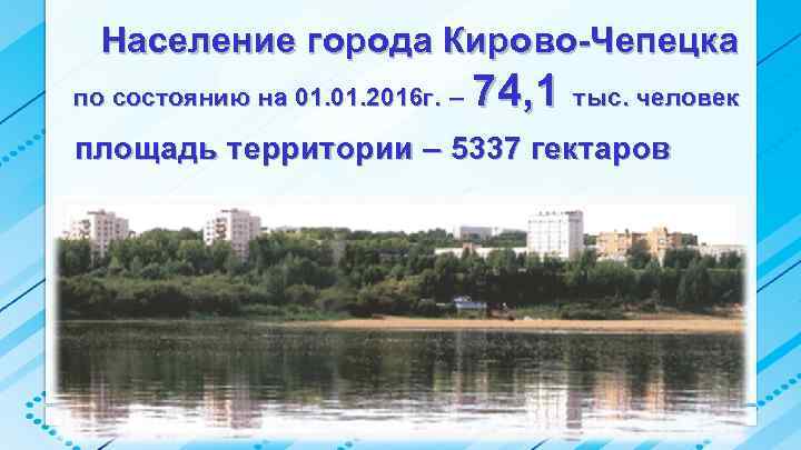 Население города Кирово-Чепецка по состоянию на 01. 2016 г. – 74, 1 тыс. человек