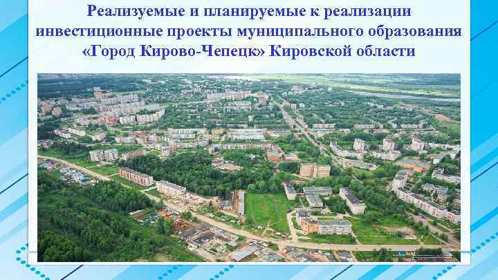 Реализуемые и планируемые к реализации инвестиционные проекты муниципального образования «Город Кирово-Чепецк» Кировской области 