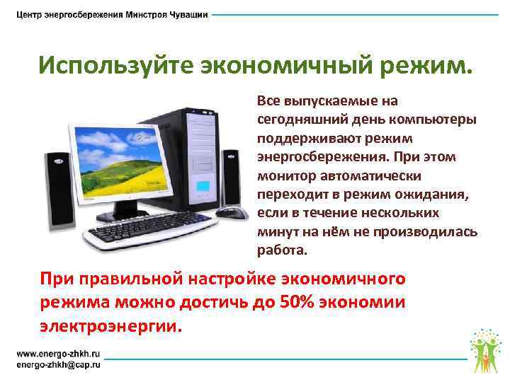 Используйте экономичный режим. Все выпускаемые на сегодняшний день компьютеры поддерживают режим энергосбережения. При этом