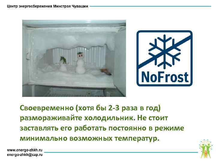 Своевременно (хотя бы 2 -3 раза в год) размораживайте холодильник. Не стоит заставлять его