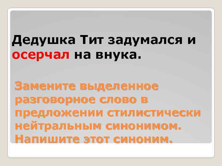 Дедушка Тит задумался и осерчал на внука. Замените выделенное разговорное слово в предложении стилистически