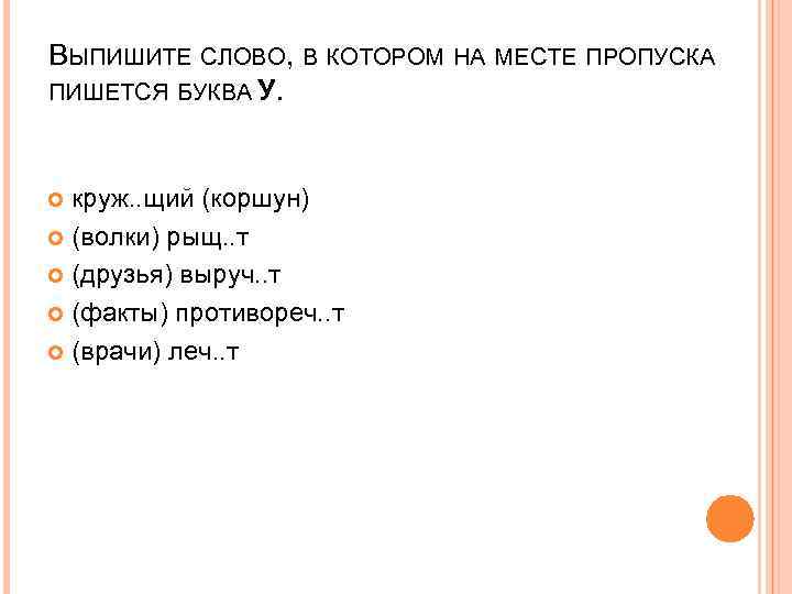 ВЫПИШИТЕ СЛОВО, В КОТОРОМ НА МЕСТЕ ПРОПУСКА ПИШЕТСЯ БУКВА У. круж. . щий (коршун)