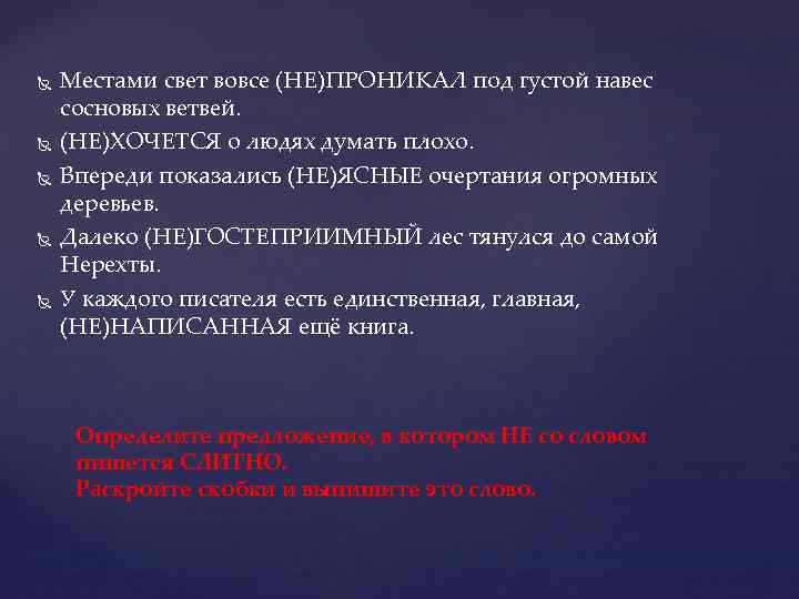  Местами свет вовсе (НЕ)ПРОНИКАЛ под густой навес сосновых ветвей. (НЕ)ХОЧЕТСЯ о людях думать