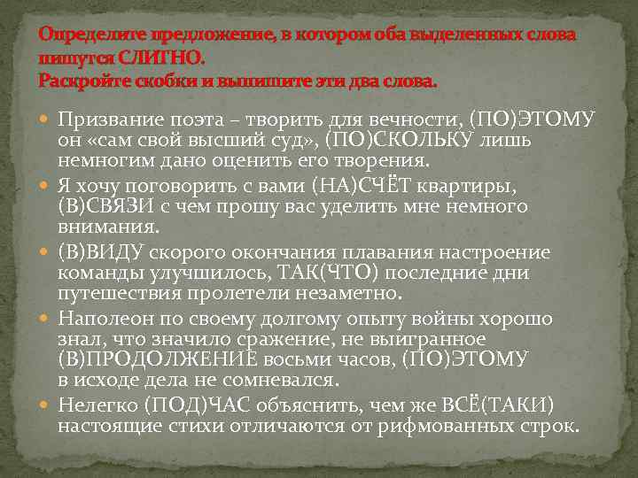 Определите предложение, в котором оба выделенных слова пишутся СЛИТНО. Раскройте скобки и выпишите эти