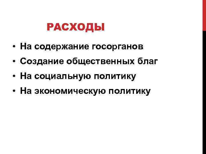 РАСХОДЫ • На содержание госорганов • Создание общественных благ • На социальную политику •