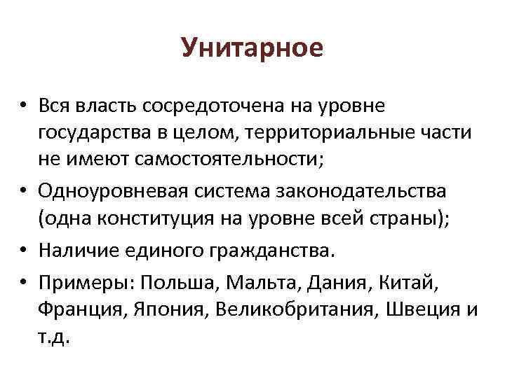 Унитарное • Вся власть сосредоточена на уровне государства в целом, территориальные части не имеют