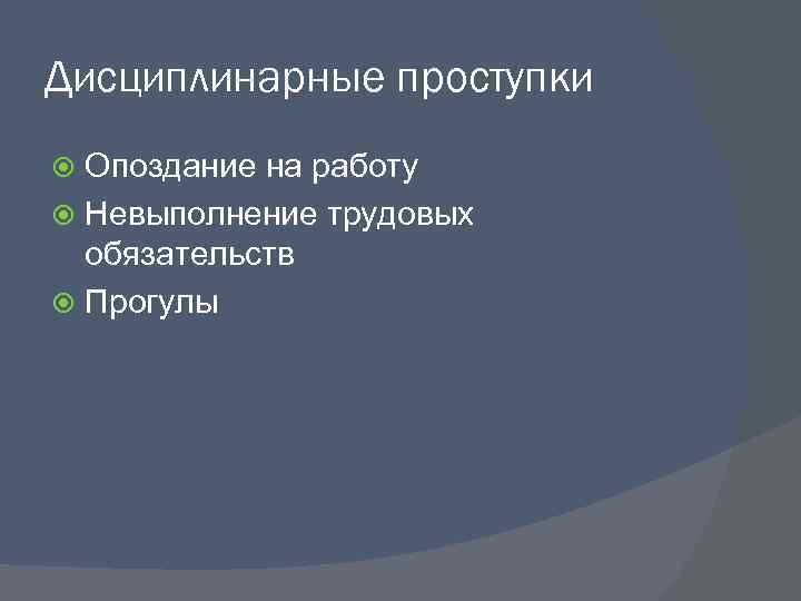 Дисциплинарные проступки Опоздание на работу Невыполнение трудовых обязательств Прогулы 