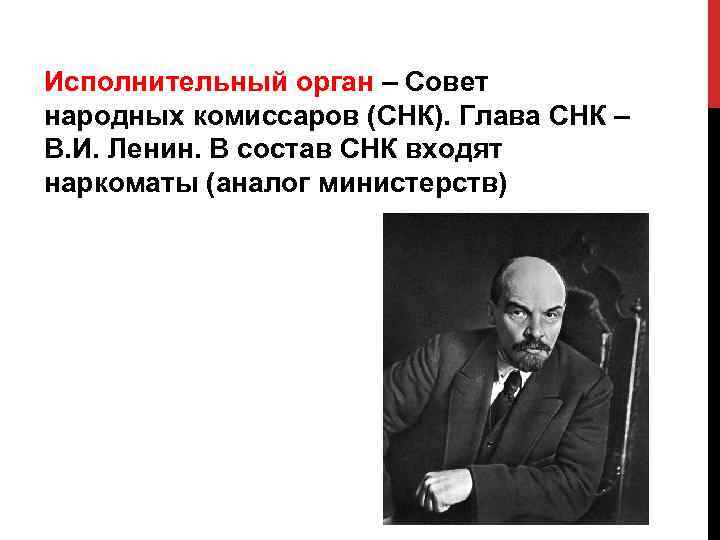 Исполнительный орган – Совет народных комиссаров (СНК). Глава СНК – В. И. Ленин. В