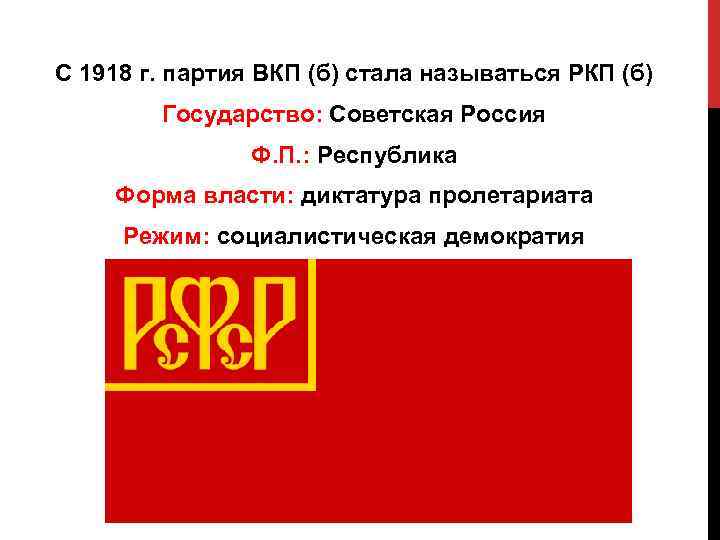 С 1918 г. партия ВКП (б) стала называться РКП (б) Государство: Советская Россия Ф.