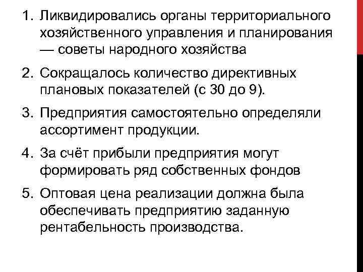1. Ликвидировались органы территориального хозяйственного управления и планирования — советы народного хозяйства 2. Сокращалось