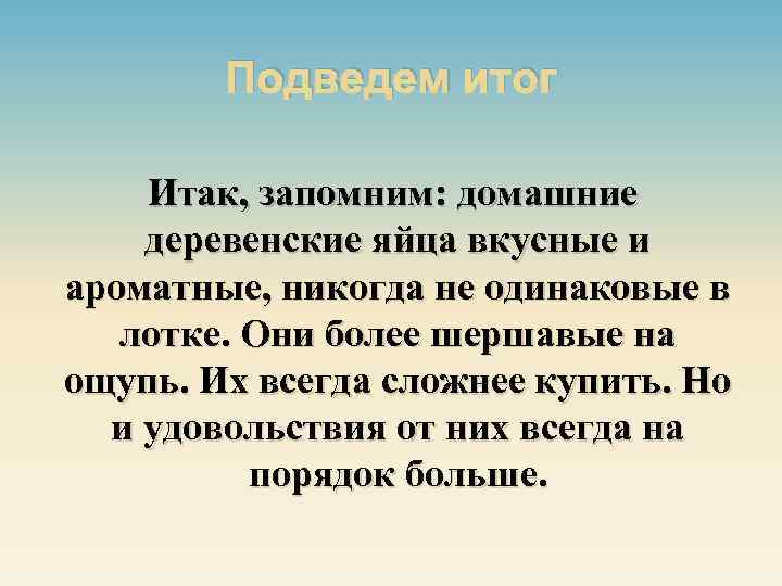 Подведем итог Итак, запомним: домашние деревенские яйца вкусные и ароматные, никогда не одинаковые в