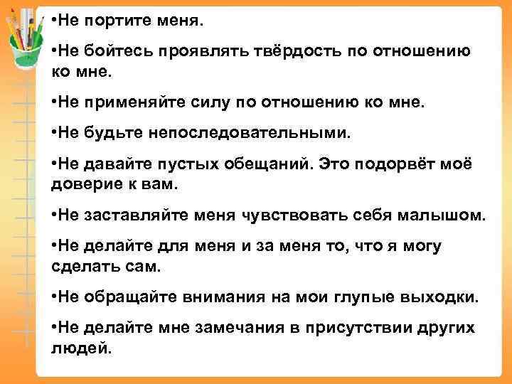  • Не портите меня. • Не бойтесь проявлять твёрдость по отношению ко мне.