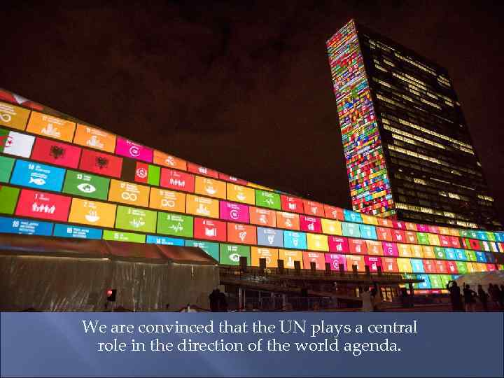 We are convinced that the UN plays a central role in the direction of